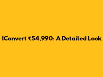 IConvert ₹54,990: A Detailed Look