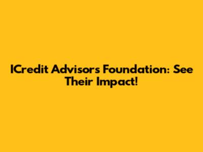 ICredit Advisors Foundation: See Their Impact!