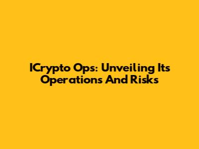 ICrypto Ops: Unveiling Its Operations And Risks