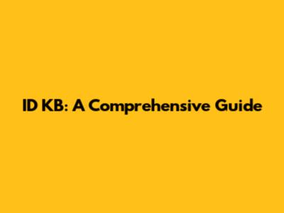 ID KB: A Comprehensive Guide