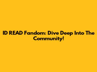 ID READ Fandom: Dive Deep Into The Community!