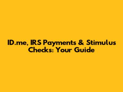 ID.me, IRS Payments & Stimulus Checks: Your Guide