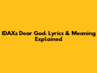 IDAX's 'Dear God': Lyrics & Meaning Explained