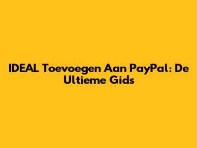 IDEAL Toevoegen Aan PayPal: De Ultieme Gids