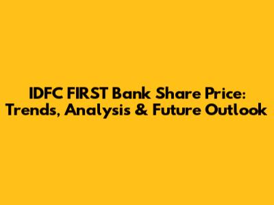 IDFC FIRST Bank Share Price: Trends, Analysis & Future Outlook