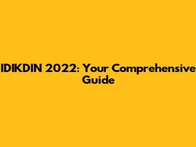 IDIKDIN 2022: Your Comprehensive Guide