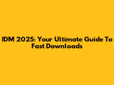 IDM 2025: Your Ultimate Guide To Fast Downloads