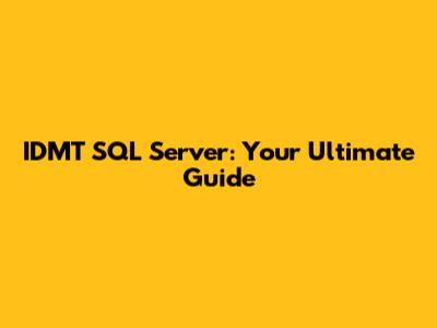 IDMT SQL Server: Your Ultimate Guide