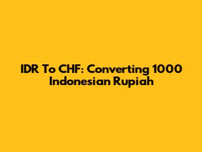 IDR To CHF: Converting 1000 Indonesian Rupiah