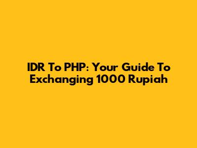 IDR To PHP: Your Guide To Exchanging 1000 Rupiah