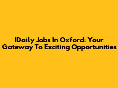 IDaily Jobs In Oxford: Your Gateway To Exciting Opportunities