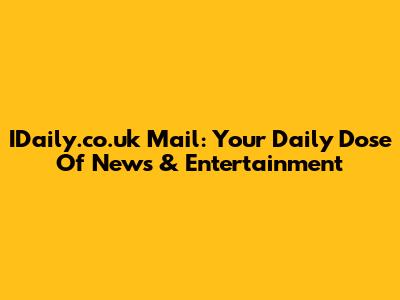 IDaily.co.uk Mail: Your Daily Dose Of News & Entertainment