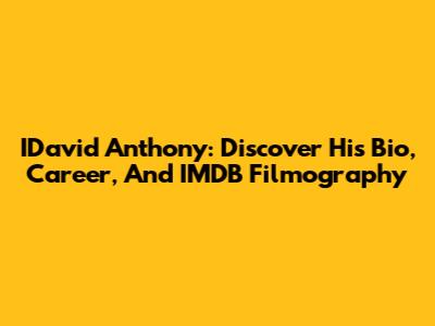 IDavid Anthony: Discover His Bio, Career, And IMDB Filmography