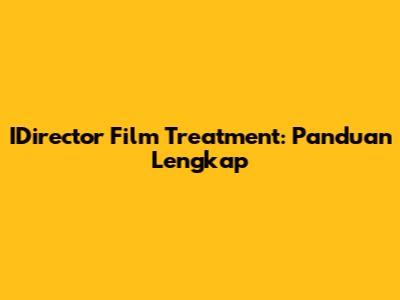 IDirector Film Treatment: Panduan Lengkap