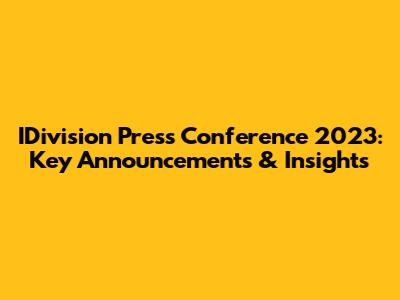 IDivision Press Conference 2023: Key Announcements & Insights