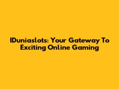 IDuniaslots: Your Gateway To Exciting Online Gaming