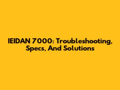 IEIDAN 7000: Troubleshooting, Specs, And Solutions