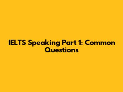 IELTS Speaking Part 1: Common Questions