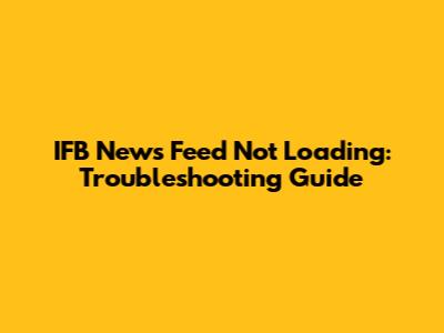 IFB News Feed Not Loading: Troubleshooting Guide