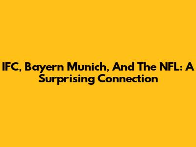 IFC, Bayern Munich, And The NFL: A Surprising Connection