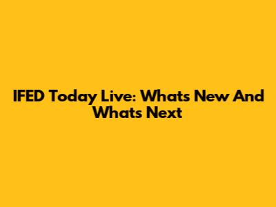 IFED Today Live: What's New And What's Next
