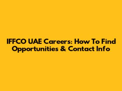 IFFCO UAE Careers: How To Find Opportunities & Contact Info