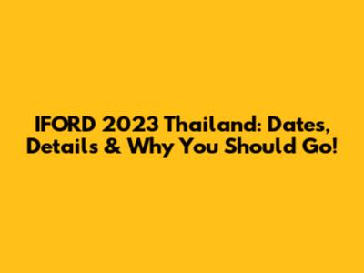 IFORD 2023 Thailand: Dates, Details & Why You Should Go!