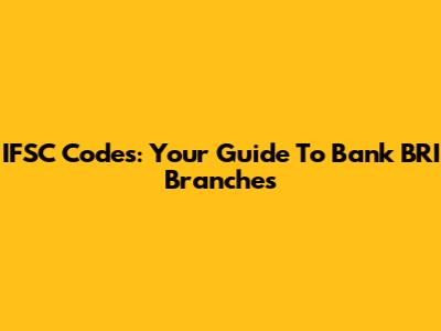 IFSC Codes: Your Guide To Bank BRI Branches