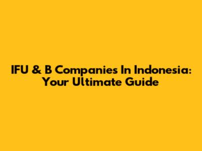 IFU & B Companies In Indonesia: Your Ultimate Guide
