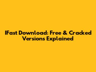 IFast Download: Free & Cracked Versions Explained