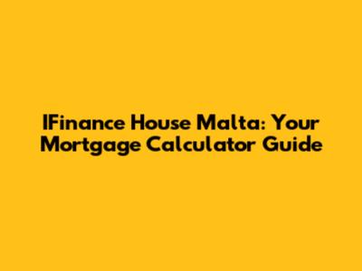 IFinance House Malta: Your Mortgage Calculator Guide