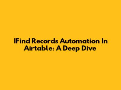 IFind Records Automation In Airtable: A Deep Dive