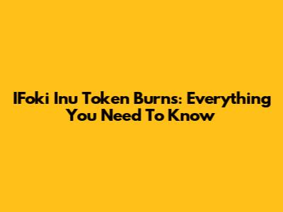 IFoki Inu Token Burns: Everything You Need To Know
