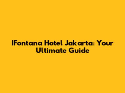 IFontana Hotel Jakarta: Your Ultimate Guide