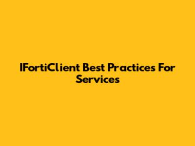 IFortiClient Best Practices For Services