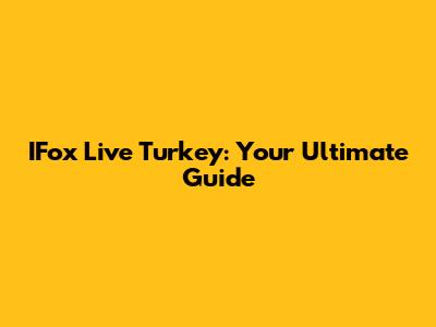 IFox Live Turkey: Your Ultimate Guide
