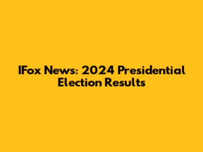 IFox News: 2024 Presidential Election Results
