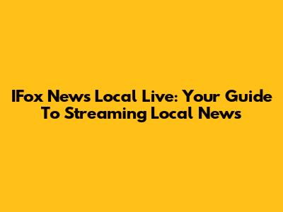 IFox News Local Live: Your Guide To Streaming Local News