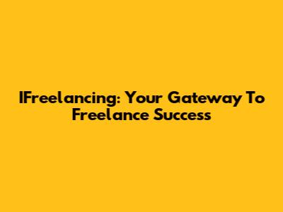 IFreelancing: Your Gateway To Freelance Success