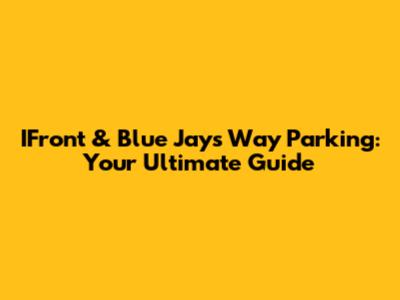 IFront & Blue Jays Way Parking: Your Ultimate Guide