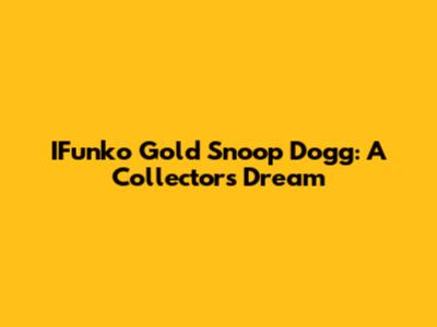 IFunko Gold Snoop Dogg: A Collector's Dream