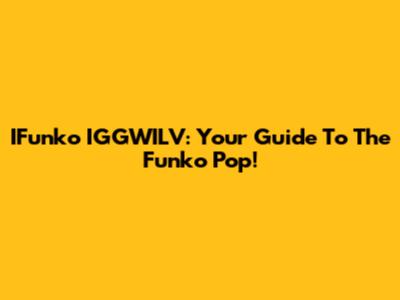 IFunko IGGWILV: Your Guide To The Funko Pop!