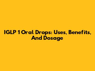 IGLP 1 Oral Drops: Uses, Benefits, And Dosage