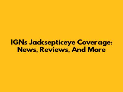 IGN's Jacksepticeye Coverage: News, Reviews, And More