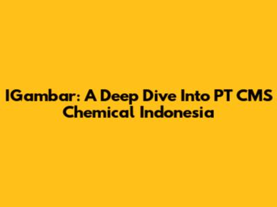 IGambar: A Deep Dive Into PT CMS Chemical Indonesia