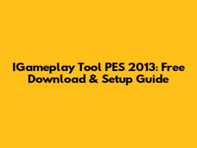 IGameplay Tool PES 2013: Free Download & Setup Guide