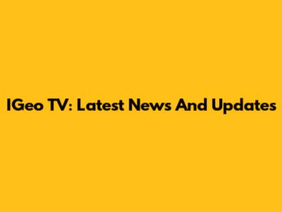 IGeo TV: Latest News And Updates