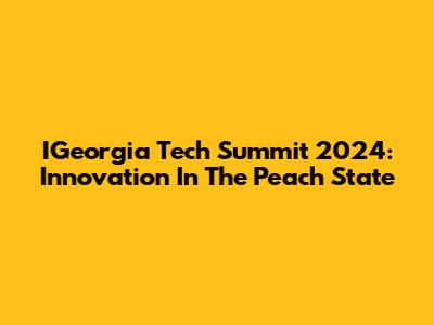 IGeorgia Tech Summit 2024: Innovation In The Peach State
