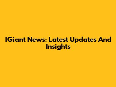 IGiant News: Latest Updates And Insights