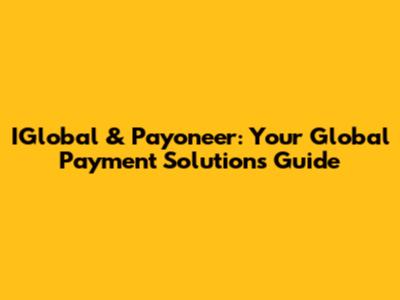 IGlobal & Payoneer: Your Global Payment Solutions Guide